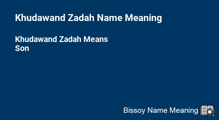 Khudawand Zadah Name Meaning